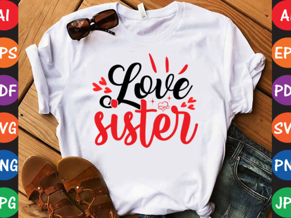 Love sister – valentine t-shirt and svg design
