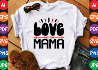 Love mama – Valentine T-shirt And SVG Design