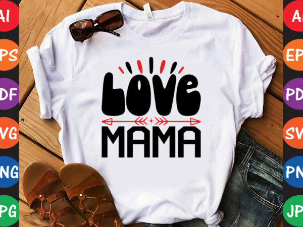 Love mama – valentine t-shirt and svg design