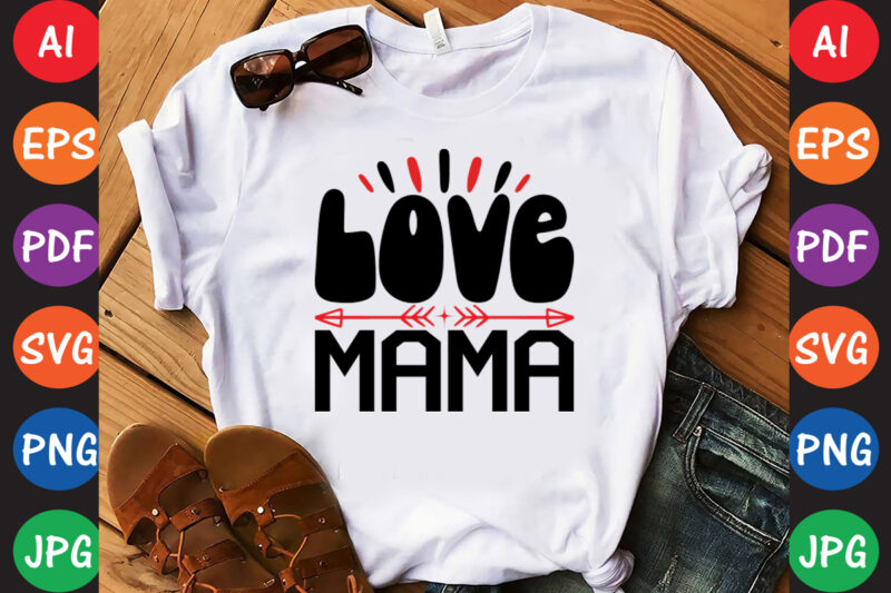 Love mama – Valentine T-shirt And SVG Design