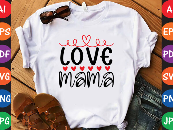 Love mama – valentine t-shirt and svg design