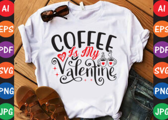 Coffee is My Valentine Valentine T-shirt And SVG Design