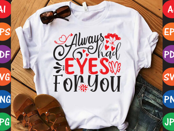 Always had eyes for you – valentine t-shirt and svg design