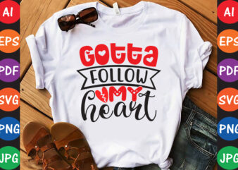Gotta Follow My Heart – Valentine T-shirt And SVG Design ▲