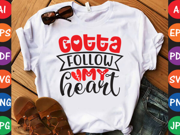 Gotta follow my heart – valentine t-shirt and svg design ▲
