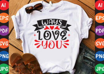 Ways Love You – Valentine T-shirt And SVG Design