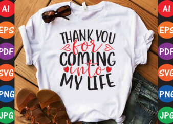 Thank You For Coming Into My Life – Valentine T-shirt And SVG Design