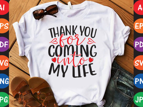 Thank you for coming into my life – valentine t-shirt and svg design