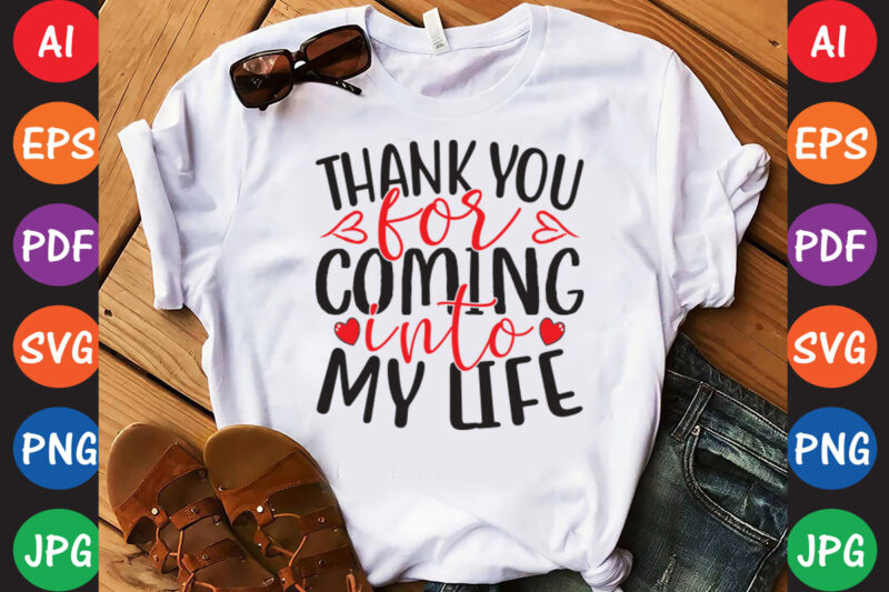 Thank You For Coming Into My Life – Valentine T-shirt And SVG Design