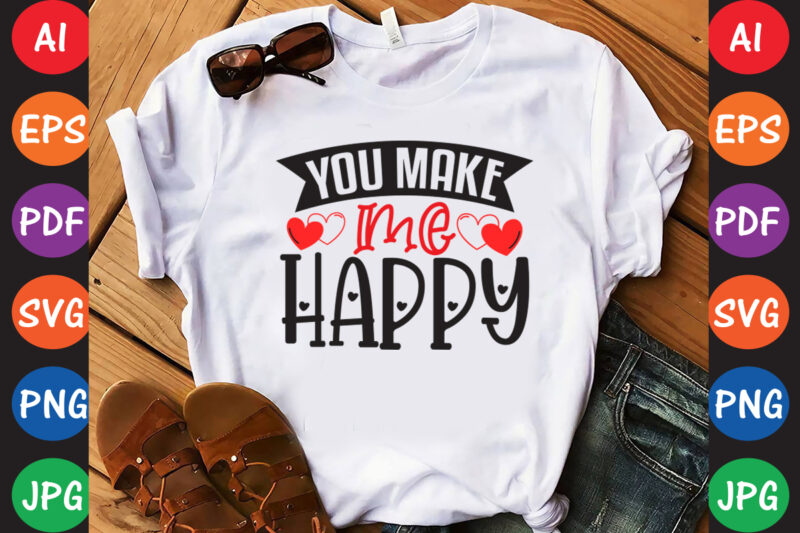 You Make Me Happy – Valentine T-shirt And SVG Design ▲