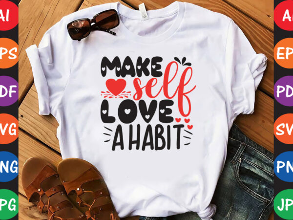 Make self love a habit – valentine t-shirt and svg design