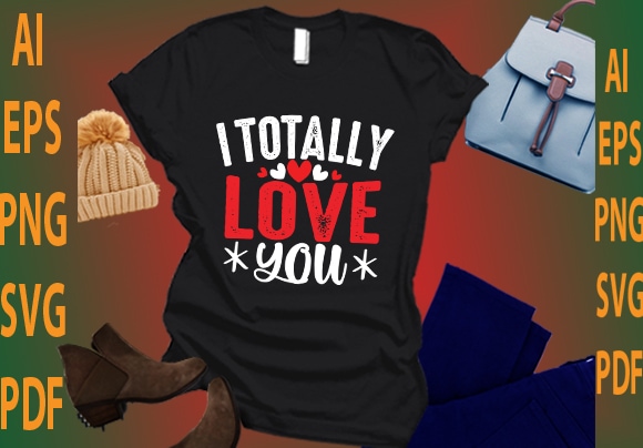 I totally love you t shirt design for sale