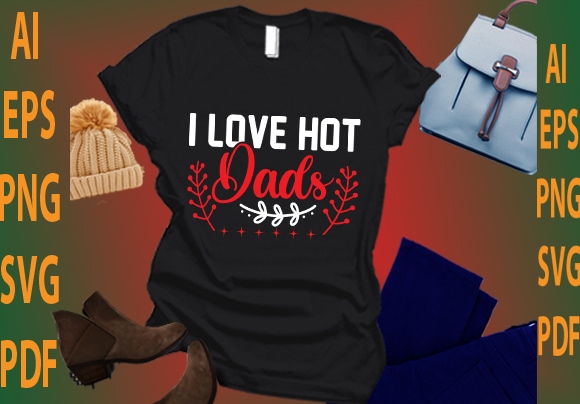 I love hot dads t shirt design for sale