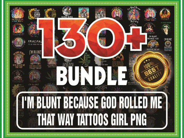 Bundle 130+ i’m blunt because god rolled me that way tattoos girl png file download, i’m blunt png, sublimation, digital printed file 872175988 t shirt template