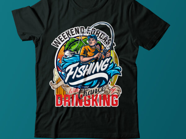 Weekend forcast fishing with chance of dringking t shirt design,fishing vector t shirt design,fishing t shirt bundle on sale,fishing funny t shirt design,best typography t shirt design