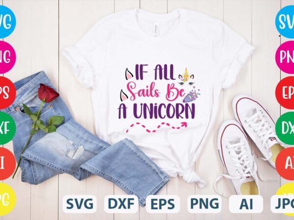 If all sails be a unicorn svg vector for t-shirt