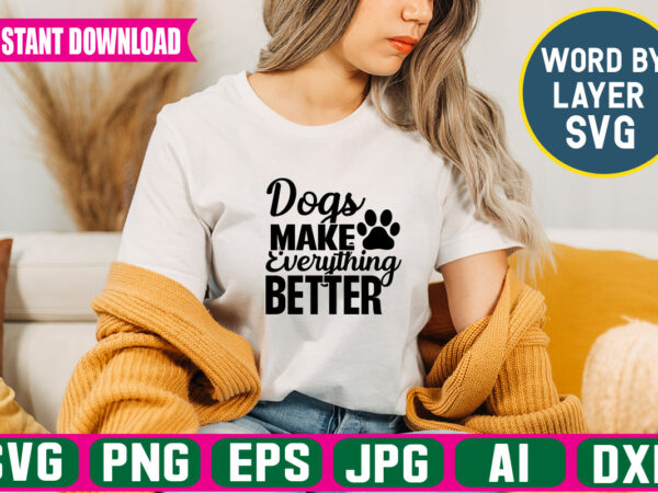 Dogs make everything better svg vector t-shirt design