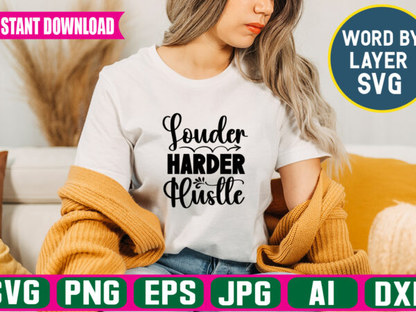 Louder harder hustle svg vector t-shirt design,hustle svg bundle, be humble svg, stay humble hustle, hustle hard svg, hustle baby svg, hustle svg files, digital download ,hustel svg, mother hustler