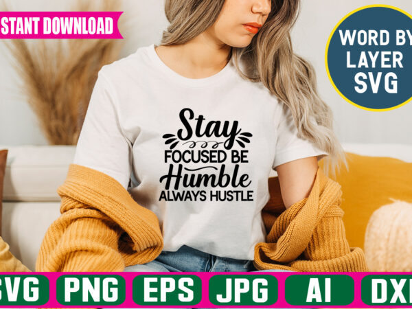 Stay focused be humble always hustle svg vector t-shirt design,hustle svg bundle, be humble svg, stay humble hustle, hustle hard svg, hustle baby svg, hustle svg files, digital download ,hustel