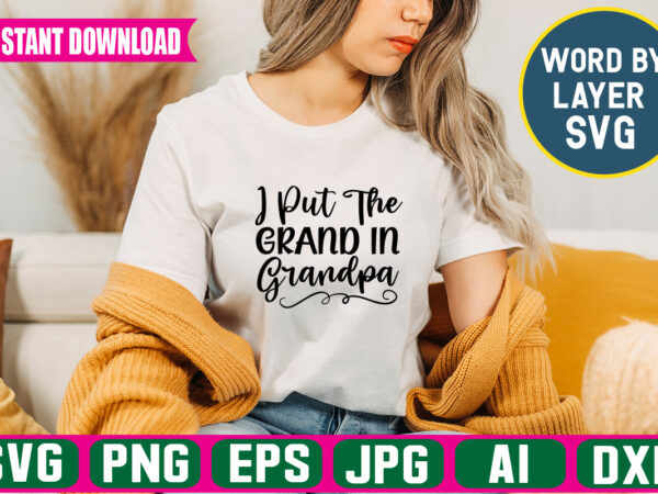 I put the grand in grandpa svg vector t-shirt design ,grandpa svg bundle, grandpa bundle, father’s day svg, grandpa svg, fathers day bundle, daddy svg, dxf, png instant download, grandpa