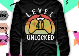 Level 40 Unlocked Shirt Video Gamer 40th Birthday Gifts Tee T-Shirt design svg, Level 40 Unlocked Shirt, Video Gamer, 40th Birthday, Gifts Tee T-Shirt design eps, funny,