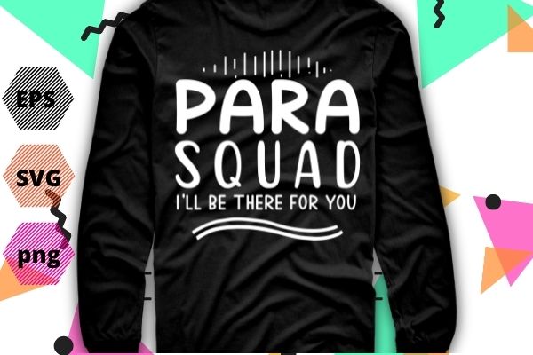 Paraprofessional educator teacher, para squad school paraprofessional, para squad i’ll be there for you stud teacher gift t-shirt t-shirt design svg, paraprofessional, educator, teacher, para squad, school paraprofessional