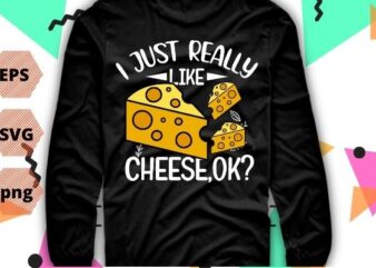Vintage I Just Really Like cheese ok funny cheese lovers T-shirt design svg,