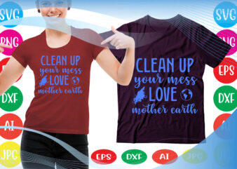CLEAN UP YOUR MESS LOVE MOTHER EARTH svg vector for t-shirt