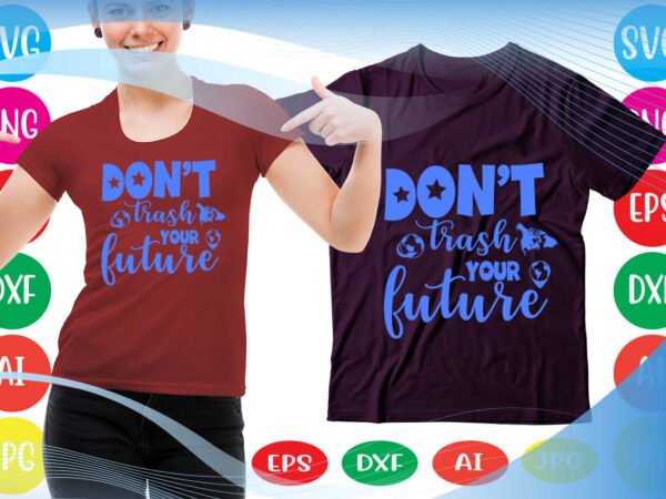 Don’t trash your future svg vector for t-shirt