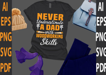 never underestimate a dad with woodworking skills T shirt vector artwork