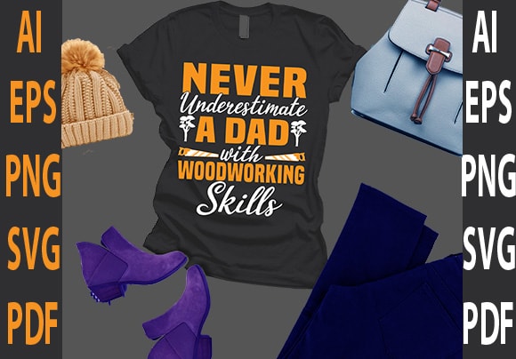 Never underestimate a dad with woodworking skills T shirt vector artwork