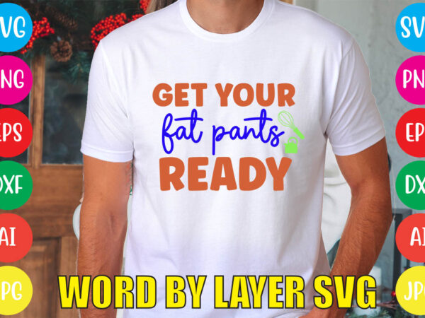 Get your fat pants ready svg vector for t-shirt
