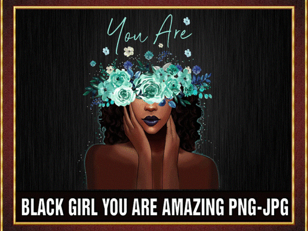 Black girl you are amazing png, black queen png, black women png, black melanin, afro queen png, black girl christmas gifts, png printable 876591462 t shirt template