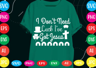 I Don’t Need Luck I’ve Got Jesus vector for t-shirt