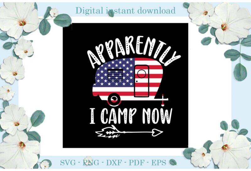 Trending gifts Camping Day Apparently I Camp Now , Diy Crafts Camping Day Svg Files For Cricut, USA Flag Silhouette Sublimation Files, Cameo Htv Prints