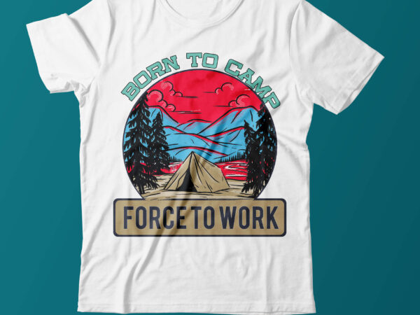 Born to camp force to work camping t shirt design on sale,camping t shirt design,camper vector t shirt design, camper vector graphic t shirt,force to work t shirt design ,camping