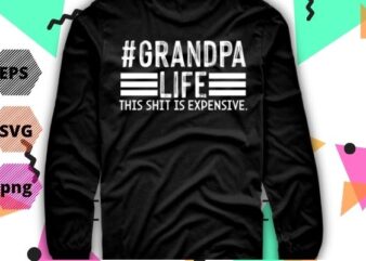 #Grandpa life This shit is expensive Funny T-shirt Father’s day Papa Tee Shirt design svg, Grandfather Gift Humor Funny Cotton Mens Tshirt Birthday Gift for Him Shirt, funny saying svg,