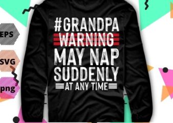Grandpa warning may nap suddenly at any time funny grand-dad saying T-shirt design svg, funny saying svg, quote, humor, geek cut file, women’s saying vector, sarcastic eps, sarcasm svg, Grandpa