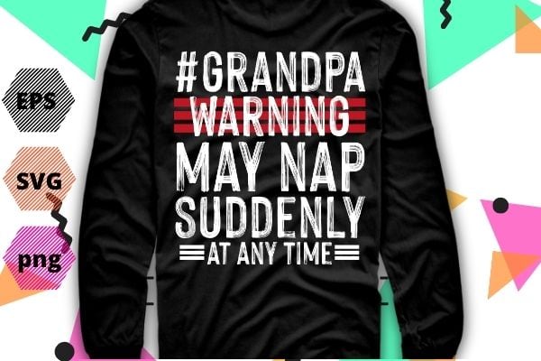 Grandpa warning may nap suddenly at any time funny grand-dad saying t-shirt design svg, funny saying svg, quote, humor, geek cut file, women’s saying vector, sarcastic eps, sarcasm svg, grandpa Grandpa warning may nap suddenly at any time funny grand-dad saying t-shirt design svg, funny saying svg, quote, humor, geek cut file, women’s saying vector, sarcastic eps, sarcasm svg, grandpa