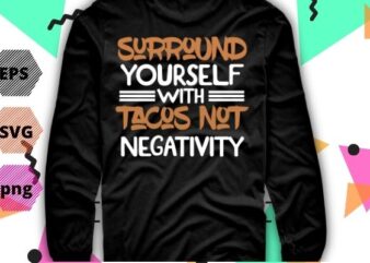 Taco Lover Shirt, Taco Shirt, Gift For Him, Tacos Lover Shirt, Taco Lover Gift, Cinco De Mayo Shirt, Mexican Shirt, Funny Shirt Taco Surround yourself with tacos not negativity Taco t shirt designs for sale