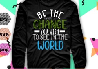 Be the change you wish to see in the world funny saying gifts Nah rosa parks 1955 funny saying humor tee for mens be the change you wish to see t shirt template
