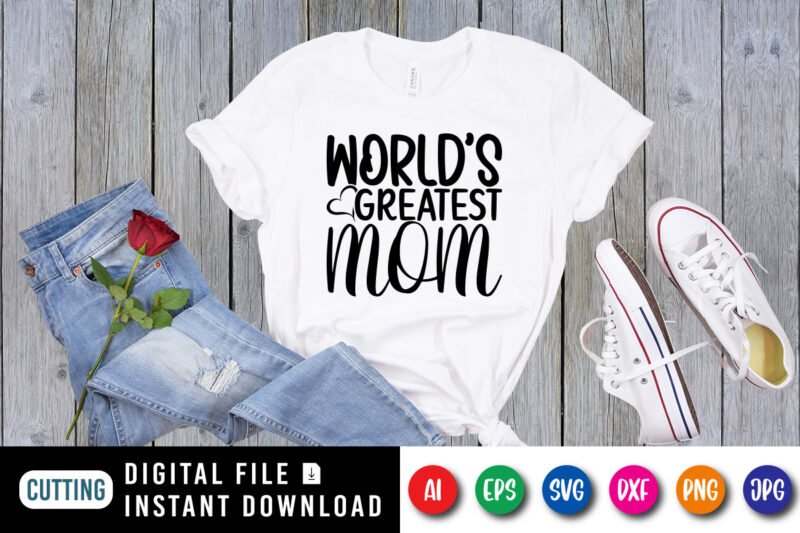 World’s Greatest Mom Shirt SVG, Mom Shirt SVG, World’s Shirt SVG, Mother’s Day Shirt Template