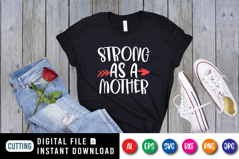 Strong As A Mother Shirt SVG, Mother Shirt SVG, Mom Shirt SVG, Mother’s Day Arrow Shirt, Mother’s Day Shirt Template