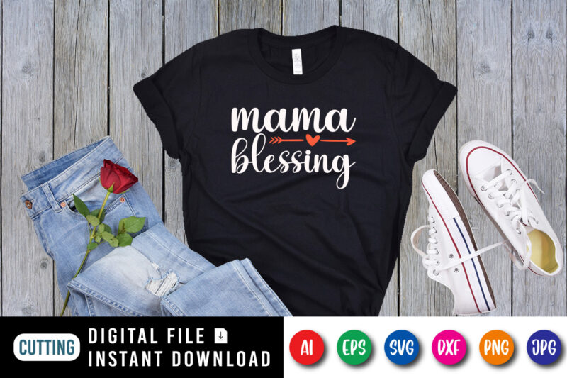 Mama Blessing Shirt SVG, Happy Mother’s day Design for mom Lovers, Mom Shirt SVG, Mother’s Day Heart Arrow Shirt SVG, Mother’s Day Shirt Template