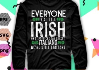 Everyone’s A Little Irish On St Patrick Day Except Italians TShirt design svg, Everyone’s A Little Irish On St Patrick Day png, St Patrick Day, irish, funny,
