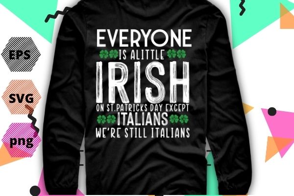 Everyone’s a little irish on st patrick day except italians tshirt design svg, everyone’s a little irish on st patrick day png, st patrick day, irish, funny,