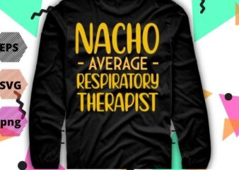 Nacho Average Respiratory Therapist RT Asthma Cinco de Mayo TShirt design svg, Nacho Average Respiratory Therapist png, Nacho Average, Respiratory, Therapist, RT, Asthma, Cinco de Mayo