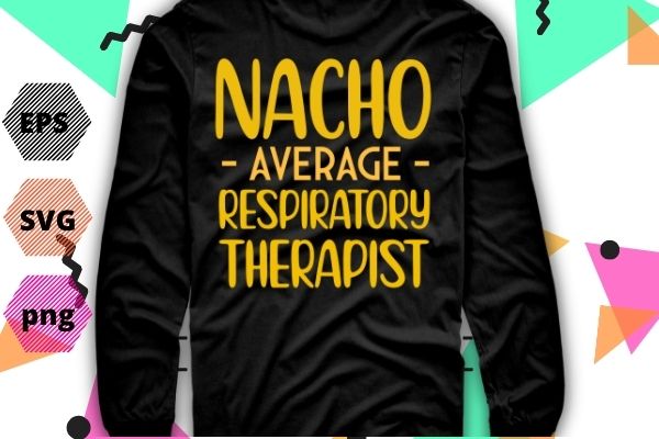Nacho average respiratory therapist rt asthma cinco de mayo tshirt design svg, nacho average respiratory therapist png, nacho average, respiratory, therapist, rt, asthma, cinco de mayo