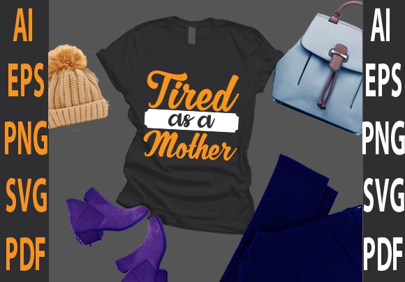 Tired as a mother t shirt designs for sale