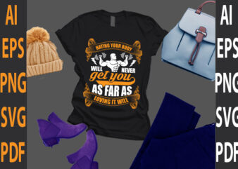 hating your body will never get you as far as loving it will graphic t shirt